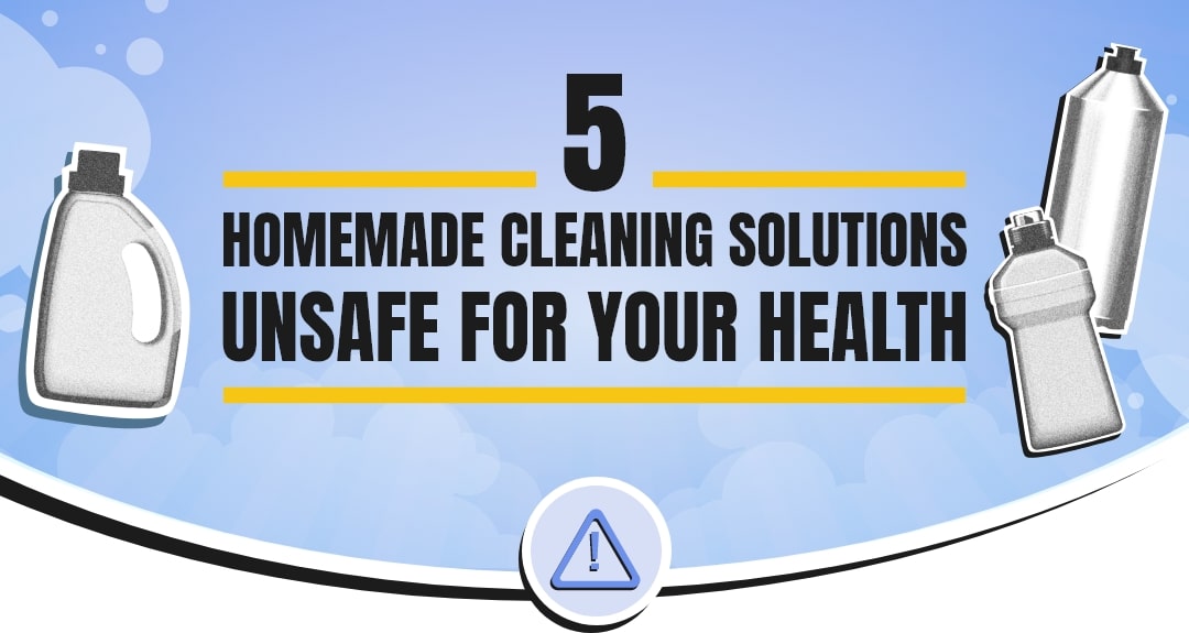 5 Homemade Cleaning Solutions Unsafe For Your Health