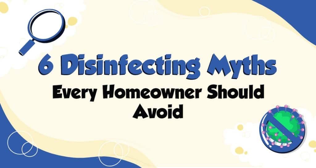 6 Disinfecting Myths Every Homeowner Should Avoid