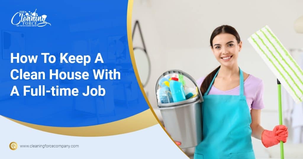 The Cleaning Force How To Keep A Clean House With A Full time