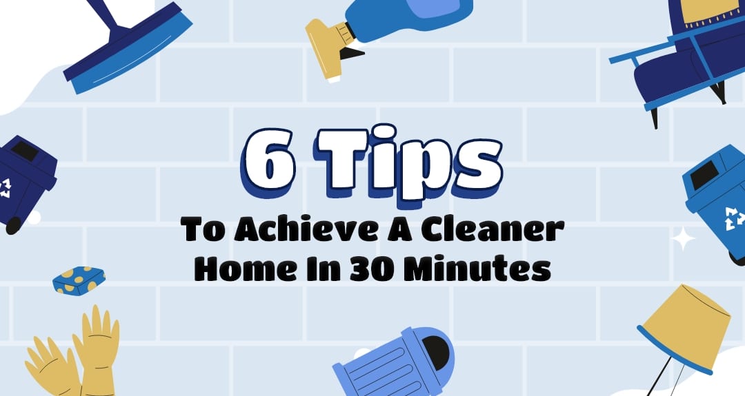 6 Tips To Achieve A Cleaner Home In 30 Minutes